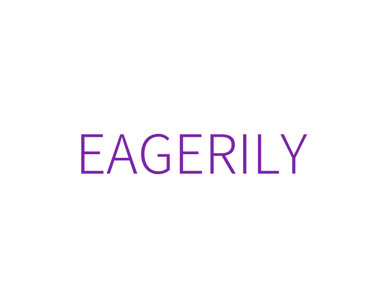 EAGERILY