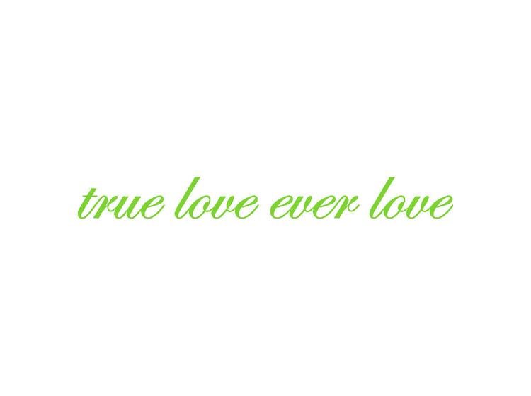 TRUE LOVE EVER LOVE